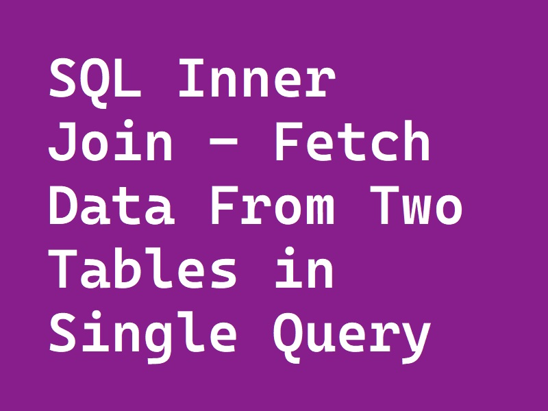 sql-inner-join-fetch-data-from-two-tables-in-single-query-with-example