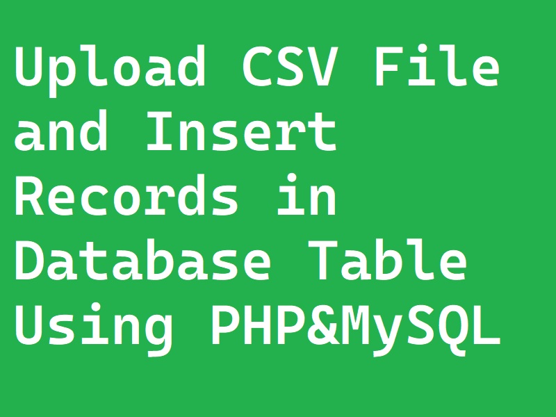 Upload CSV File and Insert Records in Database Table Using PHP and MySQL