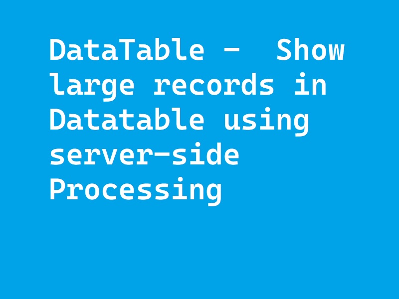DataTable - Show large records in Datatable using server-side ...
