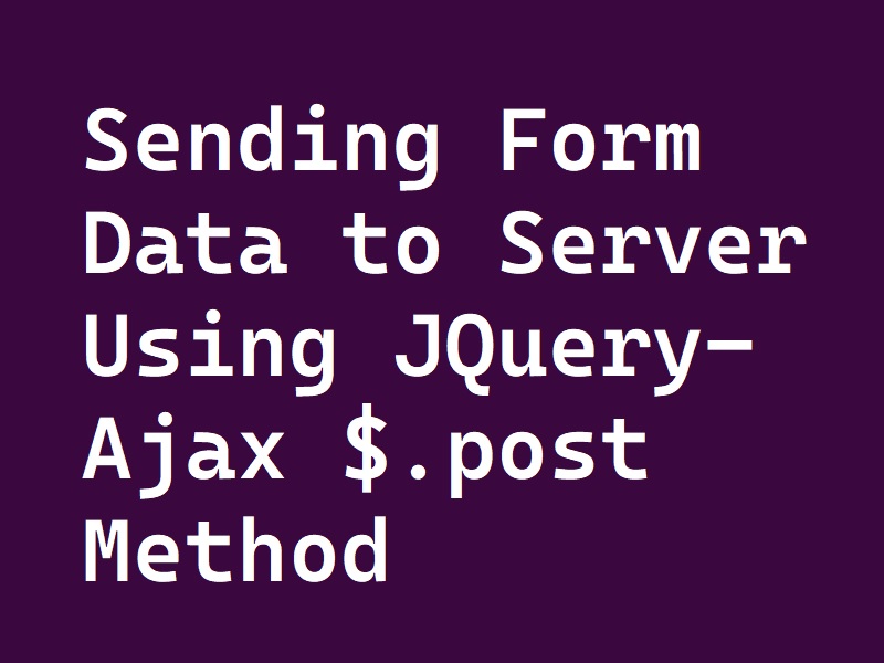 Sending Form Data to Server Using JQuery-Ajax $.post Method